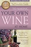 The Complete Guide to Making Your Own Wine at Home: Everything You Need to Know Explained Simply (Ba by 