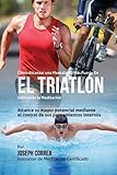 Image de Como Alcanzar una Mentalidad Mas Fuerte en el Triatlon utilizando la Meditacion: Alcance su mayor potencial mediante el control de sus pensamientos in