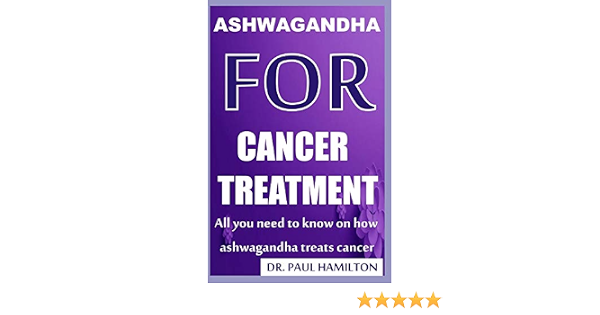 Ashwagandha For Cancer Treatment All You Need To Know On How Ashwagandha Treats Cancer Hamilton Dr Paul 9781653185474 Amazon Com Books