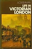 Front cover for the book Life in Victorian London by Lewis Charles Bernard Seaman