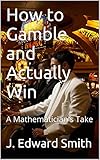 How to Gamble and Actually Win: A Mathematician's Take