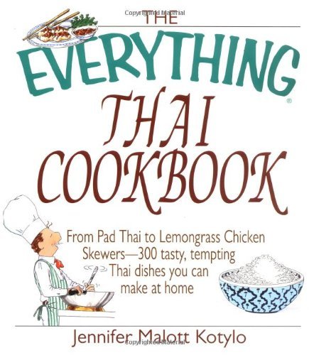 The Everything Thai Cookbook: From Pad Thai to Lemongrass Chicken Skewers--300 Tasty, Tempting Thai The Everything Thai Cookbook: From Pad Thai to Lemongrass Chicken Skewers--300 Tasty, Tempting Thai