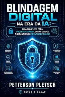 Livro Blindagem Digital na Era da IA: Guia Completo para Proteger Senhas, Evitar Deepfakes, Golpes e Garantir Sua Privacidade Online: Guia prático para pessoas comuns se protegerem na internet