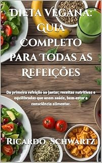 Livro Dieta Vegana: Guia Completo para Todas as Refeições: Da primeira refeição ao jantar, receitas nutritivas e equilibradas que unem saúde, bem-estar e consciência alimentar.
