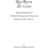 Red River Settlers: Records of the Settlers of Northern Montgomery, Robertson, and Sumner Counties, Tennessee