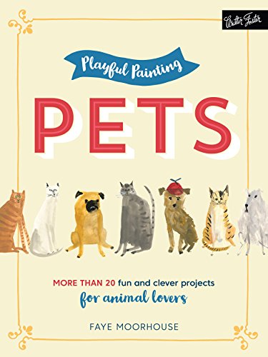 Playful Painting: Pets: More than 20 fun and clever painting projects for animal lovers