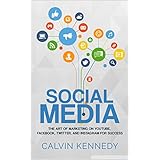 Social Media: The Art of Marketing on YouTube, Facebook, Twitter, and Instagram for Success