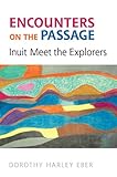 Encounters on the Passage: Inuit Meet the Explorers by Dorothy Harley Eber