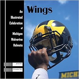 Wings An Illustrated Celebration Of Michigan Wolverine Helmets Dack Christopher Dack James 9780985703981 Amazon Com Books