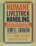 Humane Livestock Handling: Understanding livestock behavior and building facilities for healthier an by 