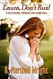 Laura, Don't Run!: A story of healing, redemption, and a second chance by R. Marshall Wright