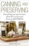 Canning and Preserving: Everything You Need to Know About How to Can and Preserve Anything! (canning and preserving, Canning, Preserving, Canning and Preserving ... food, canning supplies, canning recipes,)