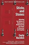 Sticks and Stones: Defeating the Culture of Bullying and Rediscovering the Power of Character and Empathy