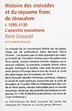 Image de Histoire des croisades et du royaume franc de Jérusalem : Tome 1, 1095-1130 L'anarchie musulmane (French edition)