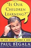 Is Our Children Learning?: The Case Against George W. Bush