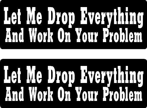 FBA - PRIME - 2 | let me drop everything and work on your problem, Small and Light, I Make Decals™, funny, humor, Hard Hat, lunch box, tool box, Helmet Stickers 1" x 3"