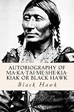Autobiography of Ma-ka-tai-me-she-kia-kiak or Black Hawk by Black Hawk