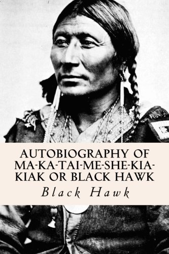 Autobiography of Ma-ka-tai-me-she-kia-kiak or Black Hawk by Black Hawk