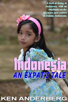 Indonesia - An Expat's Tale (2 Bags and a Pack World Tour Book 6) by [Anderberg, Ken]