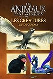 Les animaux fantastiques : Les créatures : guide cinéma by 