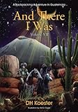 And There I Was Volume VII: A Backpacking Adventure In Guatemala by DH Koester