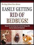 EASILY GETTING RID OF BEDBUGS: Discover The Fast And Easy Way To Get Rid of Bedbugs With Non-Toxic Solutions that Really Work! (The Easy Home Care Series Book 3)