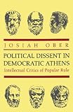 Political Dissent in Democratic Athens: Intellectual Critics of Popular Rule by Josiah Ober