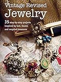 Vintage Revised Jewelry: 35 step-by-step projects inspired by lost, found, and recycled treasures by 