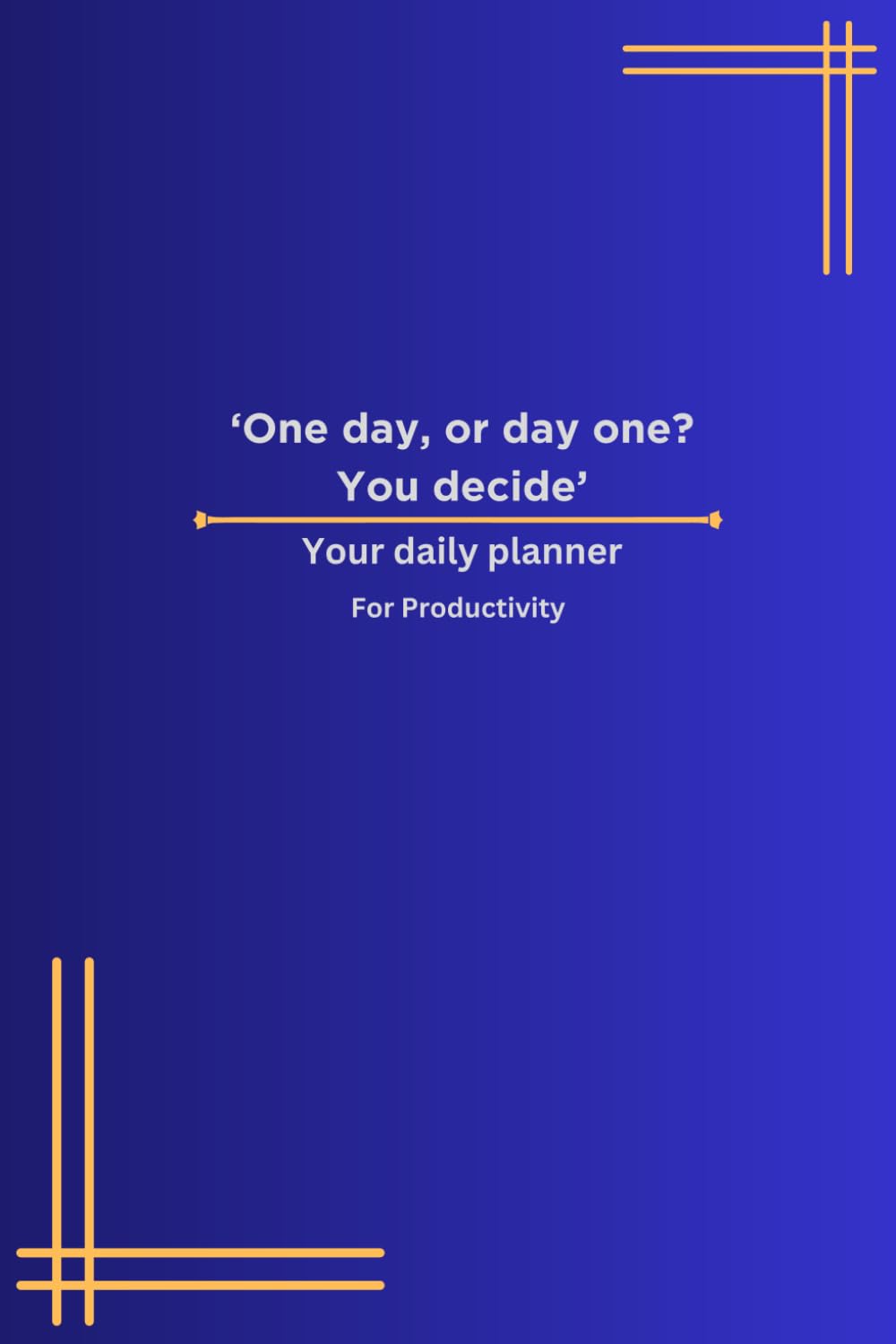 One Day or Day One? You Decide - Daily Planner for Productivity