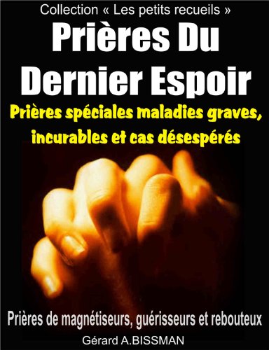Prières Du Dernier Espoir: Prières de magnétiseurs, guérisseurs et rebouteux (Collection 