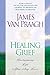 Healing Grief: Reclaiming Life After Any Loss by 