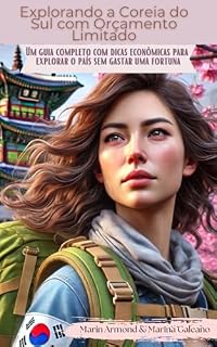 Livro Explorando a Coreia do Sul com Orçamento Limitado: Um guia completo com dicas econômicas para explorar o país sem gastar uma fortuna