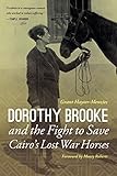 Dorothy Brooke and the Fight to Save Cairo's Lost War Horses by Grant Hayter-Menzies, Monty Roberts