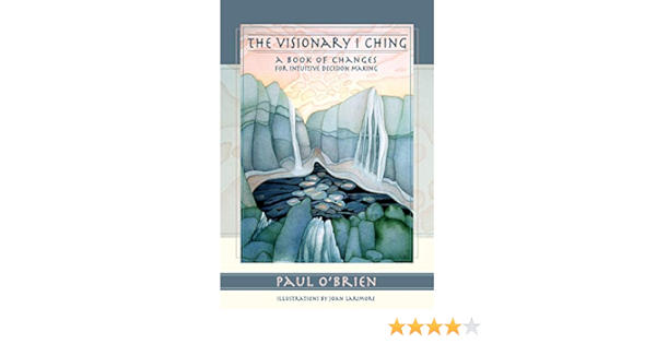 The Visionary I Ching A Book Of Changes For Intuitive Decision Making Kindle Edition By O Brien Paul Larimore Joan Religion Spirituality Kindle Ebooks Amazon Com
