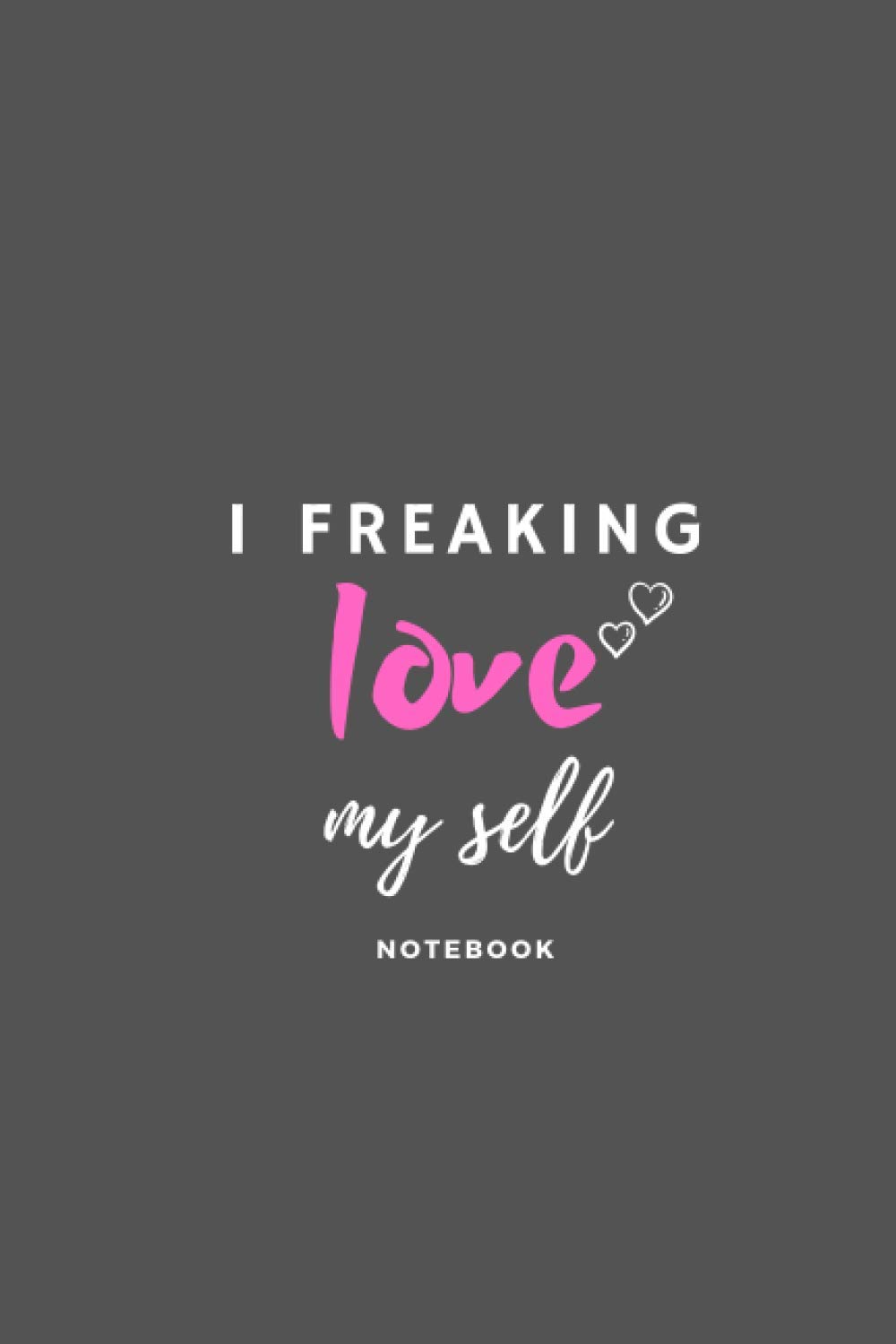 I FREAKING LOVE MYSELF:journal: - 6x9 Lined Notebook -110 pages - Funny I Love You Gifts For Yourself