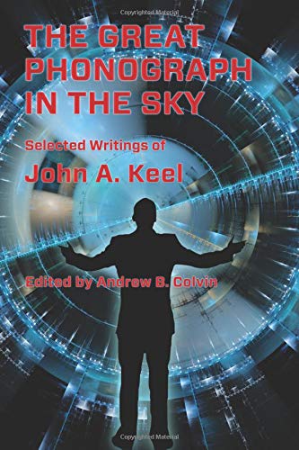 The Great Phonograph in the Sky: Selected Writings of John A. Keel