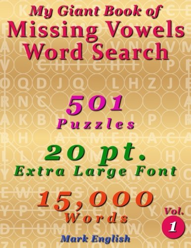 My Giant Book Of Missing Vowels Word Search: 501 Puzzles, 20 Point Extra Large Fonts, 15,000 Words, Volume 1 (My Giant Book Of Word Search) by Mark English