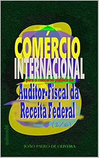 Comércio Internacional: Para o concurso público de Auditor-Fiscal da Receita Federal (1/6)