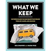 What We Keep: 150 People Share the One Object that Brings Them Joy, Magic, and Meaning