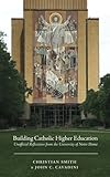 Building Catholic Higher Education: Unofficial Reflections from the University of Notre Dame