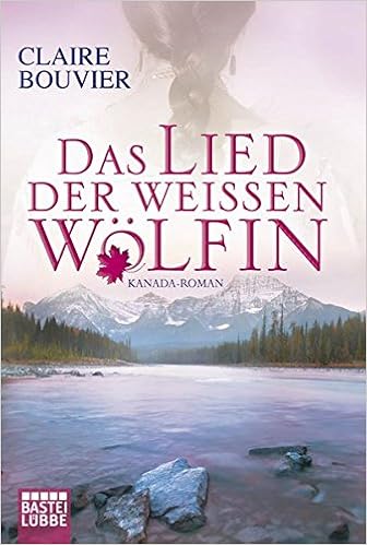 Das Lied Der Weissen Wolfin Kanada Roman Bouvier Claire 9783404166732 Amazon Com Books