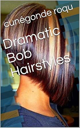 Dramatic Bob Hairstyles Kindle Edition By Cunegonde Roqu Health
