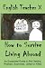 How To Survive Living Abroad: An Expatriate Guide to Not Getting Robbed, Scammed, Jailed, or Killed