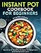 Instant Pot Cookbook for Beginners: Quick and Healthy Recipes for Beginners and Advanced Users by Claire Cook, Katie Banks
