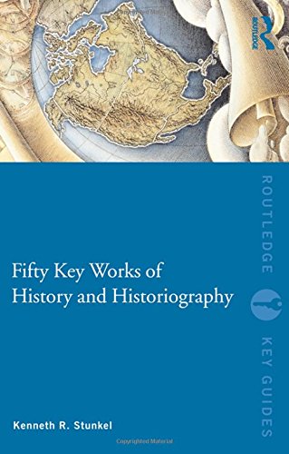 Fifty Key Works of History and Historiography (Routledge Key Guides) by Kenneth R. Stunkel