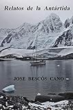 Relatos de la Antártida: Una travesía en el Spirit of Sydney (Spanish Edition) by Jose Bescós Cano