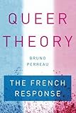 Bruno Perreau, "Queer Theory: The French Response" (Stanford UP, 2016)