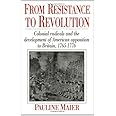 From Resistance to Revolution: Colonial Radicals and the Development of American Opposition to Britain, 1765-1776