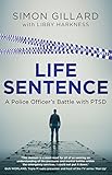 Life Sentence: A Police Officer's Battle with PTSD by Simon Gillard