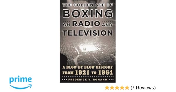 The Golden Age Of Boxing On Radio And Television A Blow By - 